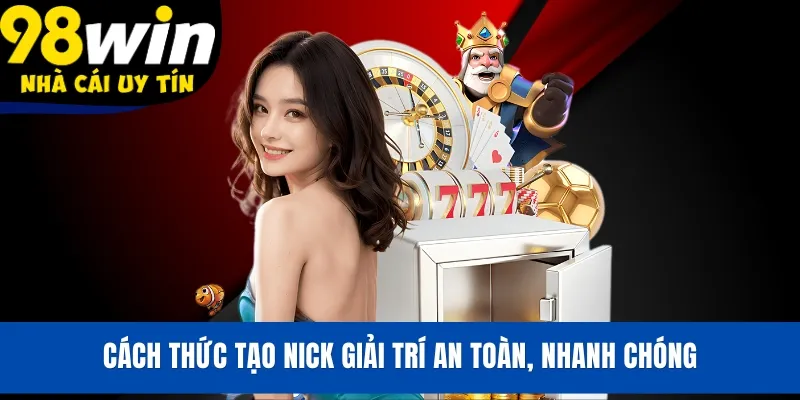 Cách thức tạo nick giải trí an toàn, nhanh chóng